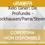 Xelo Giner: De Profundis - Kurtag/Stockhausen/Parra/Steen-Andersen cd musicale