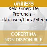 Xelo Giner: De Profundis - Kurtag/Stockhausen/Parra/Steen-Andersen cd