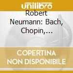 Robert Neumann: Bach, Chopin, Rachmaninov cd musicale