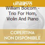 William Bolcom - Trio For Horn, Violin And Piano cd musicale