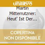 Martin Mitterrutzner: Heut' Ist Der Schonste Tag cd