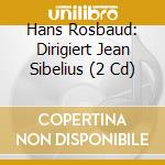 Hans Rosbaud: Dirigiert Jean Sibelius (2 Cd) cd musicale