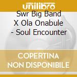 Swr Big Band X Ola Onabule - Soul Encounter cd musicale