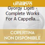 Gyorgy Ligeti - Complete Works For A Cappella Choir (2 Cd) cd musicale