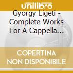Gyorgy Ligeti - Complete Works For A Cappella Choir (2 Cd) cd