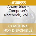 Alexey Shor - Composer's Notebook, Vol. 1 cd