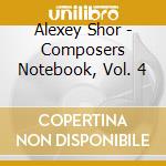 Alexey Shor - Composers Notebook, Vol. 4 cd