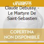 Claude Debussy - Le Martyre De Saint-Sebastien cd