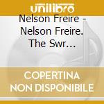 Nelson Freire - Nelson Freire. The Swr Recordings (3 Cd) cd