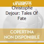 Christophe Dejour: Tales Of Fate cd