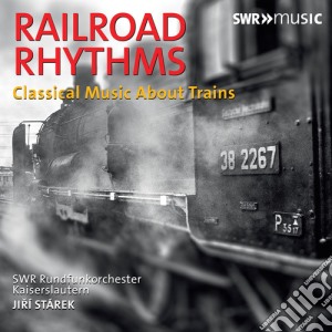 Railroad Rhythms: Classical Music About Trains cd musicale