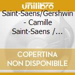 Saint-Saens/Gershwin - Camille Saint-Saens / George Gershwin cd musicale di Camille Saint-sa-ns
