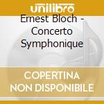 Ernest Bloch - Concerto Symphonique cd