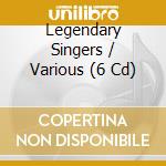 Legendary Singers / Various (6 Cd) cd musicale