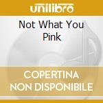 Not What You Pink cd