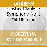 Gustav Mahler - Symphony No.1 Mit Blumine cd musicale di Gustav Mahler