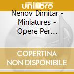 Nenov Dimitar - Miniatures - Opere Per Pianoforte cd