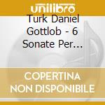 Turk Daniel Gottlob - 6 Sonate Per Pianoforte cd musicale di Turk daniel gottlob