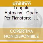 Leopold Hofmann - Opere Per Pianoforte - Yasynskyy ArtemPf cd musicale di Leopold Hofmann