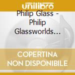 Philip Glass - Philip Glassworlds Vol.4 cd