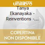 Tanya Ekanayaka - Reinventions - Rapsodie Per Pianoforte - Ekanayaka TanyaPf cd musicale di Tanya Ekanayaka