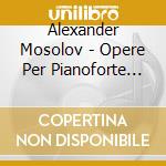 Alexander Mosolov - Opere Per Pianoforte (Integrale) (2 Cd) cd musicale di Mosolov