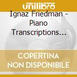 Ignaz Friedman - Piano Transcriptions - Trascrizioni Per Pianoforte cd musicale di Ignaz Friedman