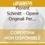 Florent Schmitt - Opere Originali Per Duo Pianistico (Integrale) (4 Cd) cd musicale di Florent Schmitt