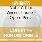 Vol 2 Arthur Vincent Lourie - Opere Per Pianoforte (Integrale) cd musicale di Arthur Louri+