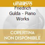 Friedrich Gulda - Piano Works cd musicale di Friedrich Gulda