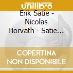 Erik Satie - Nicolas Horvath - Satie / Complete Piano Works - Vol 1 cd musicale di Erik Satie