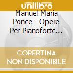 Manuel Maria Ponce - Opere Per Pianoforte (Integrale), Vol.2