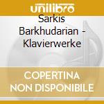 Sarkis Barkhudarian - Klavierwerke cd musicale di Sarkis Barkhudarian