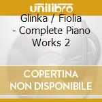 Glinka / Fiolia - Complete Piano Works 2 cd musicale di Glinka / Fiolia