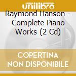 Raymond Hanson - Complete Piano Works (2 Cd) cd