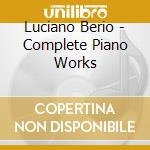 Luciano Berio - Complete Piano Works cd musicale