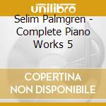 Selim Palmgren - Complete Piano Works 5 cd musicale