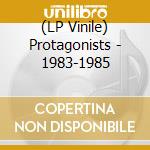 (LP Vinile) Protagonists - 1983-1985 lp vinile