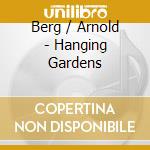 Berg / Arnold - Hanging Gardens cd musicale di Berg / Arnold