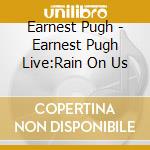 Earnest Pugh - Earnest Pugh Live:Rain On Us cd musicale di Earnest Pugh