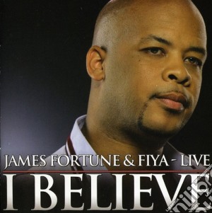 James Fortune & Fiya - Live: I Believe cd musicale di James & Fiya Fortune