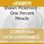 Shawn Mclemore - One Percent Miracle cd musicale di Shawn Mclemore