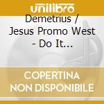 Demetrius / Jesus Promo West - Do It Again cd musicale