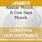 Alastair Moock - A Cow Says Moock cd