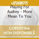 Playing For Audrey - More Mean To You cd