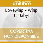 Lovewhip - Whip It Baby!