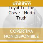 Loyal To The Grave - North Truth cd musicale di Loyal To The Grave