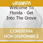 Welcome To Florida - Get Into The Grove cd
