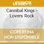 Cannibal Kings - Lovers Rock