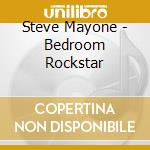 Steve Mayone - Bedroom Rockstar cd musicale di Steve Mayone